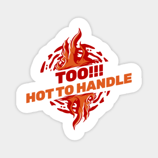 TOO!!! HOT TO HANDLE Magnet