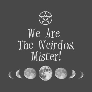 We are the weirdos, mister! T-Shirt