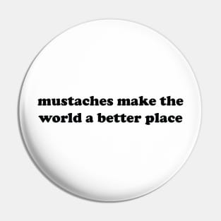 mustaches make the world a better place Pin