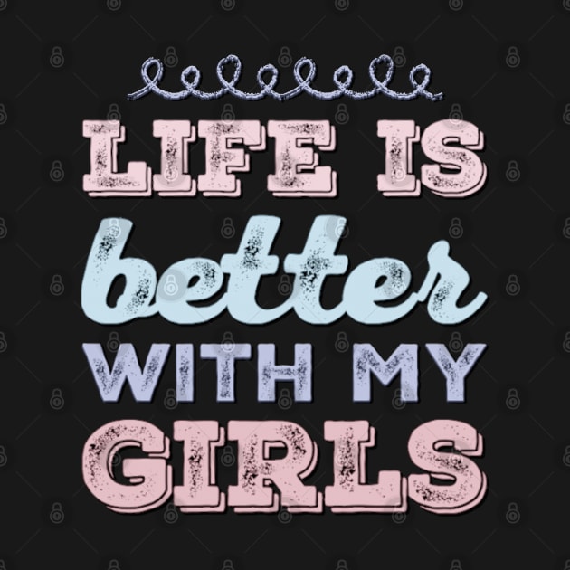 Life is better with my girls Funny family funny mom dad mother mama of girls by BoogieCreates