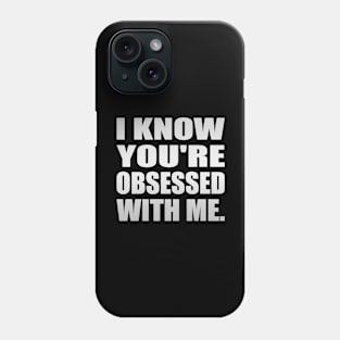 I know you're obsessed with me Phone Case