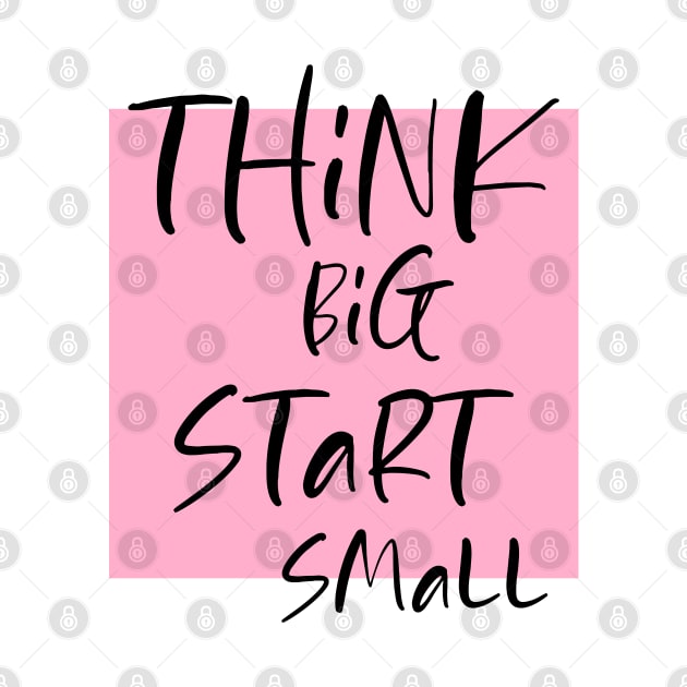 Think big Start Small by DMJPRINT
