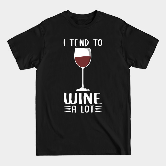 Disover I Tend To Wine A Lot - Wine Drinker - Wine - T-Shirt