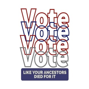 Vote Like Your Ancestors Died For It T-Shirt