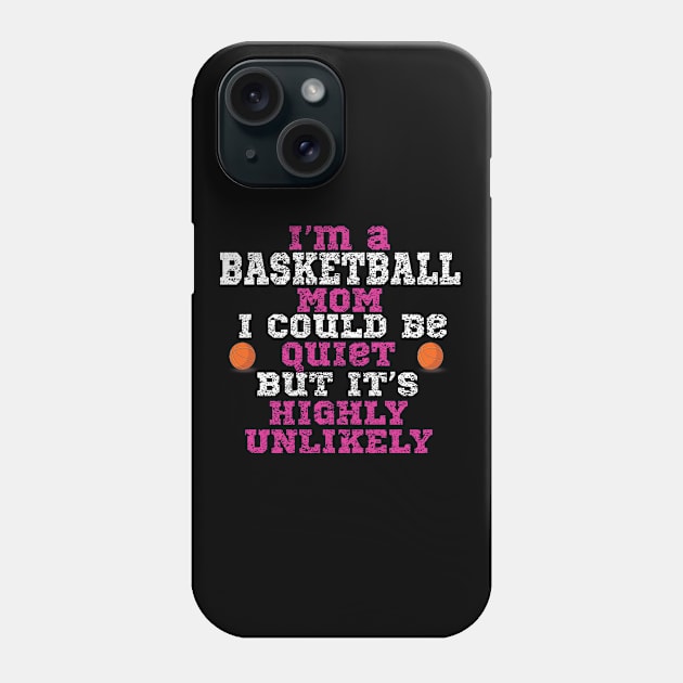 Basketball - Im A Basketball Mom I Could Be Quiet But It's Highly Unlikely Phone Case by Kudostees