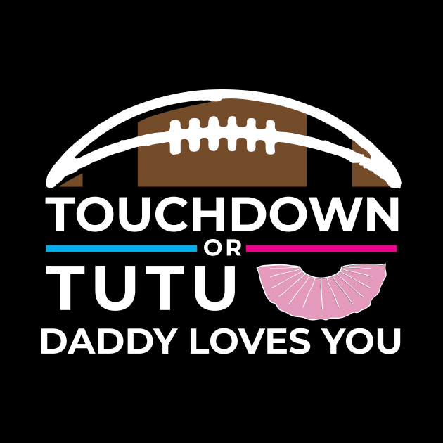 Mens Touchdown or Tutus Gender Reveal graphic Daddy Loves You Baby print by biNutz