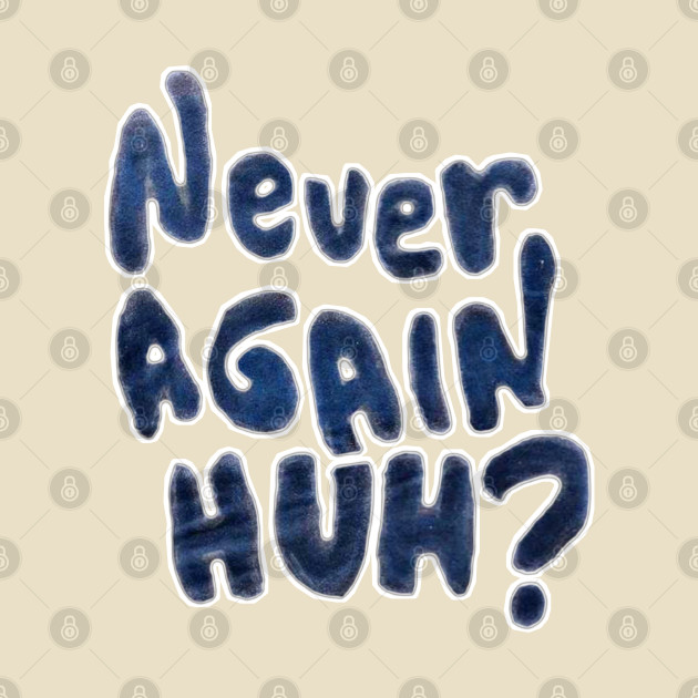 Never Again, Huh? - Double-sided by SubversiveWare