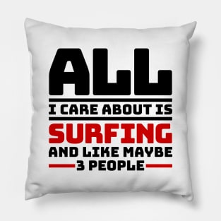 All I care about is surfing and like maybe 3 people Pillow