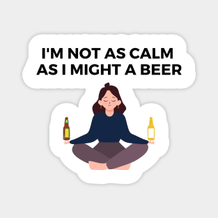 I'M NOT AS CALM AS I MIGHT A BEER Magnet