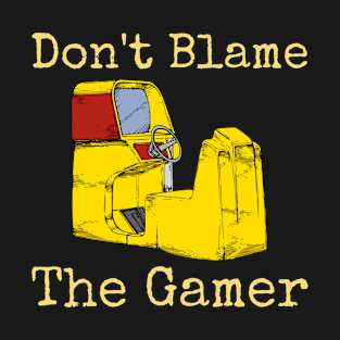 Don't Blame the GAMER T-Shirt