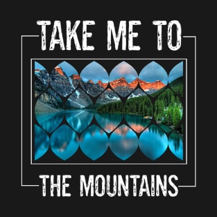 Nature Environment Outdoors Lover Take Me To The Mountains T-Shirt