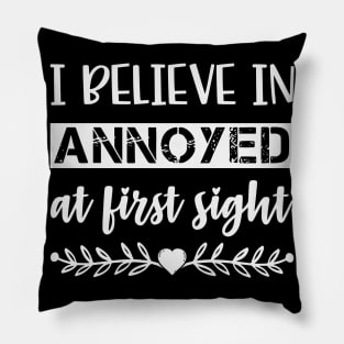 I Belive In Annoyed At First Sight Funny Sarcastic Quote Pillow