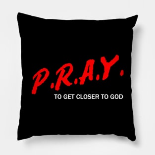 P.R.A.Y. To Get Closer To God Pillow