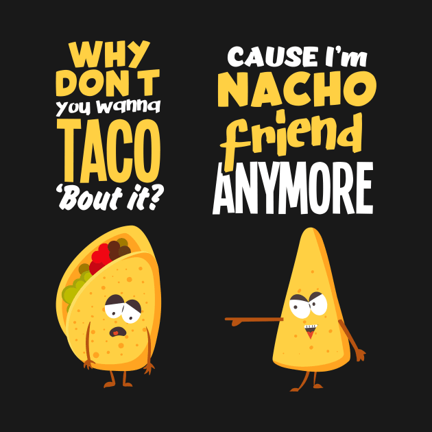 Nacho Friend Anymore - Taco Burrito Tortilla by merchmafia