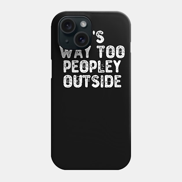 It's Way Too Peopley Outside Phone Case by Yyoussef101