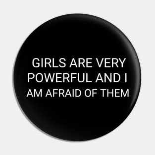 Girls are very powerful and I am afraid of them Pin