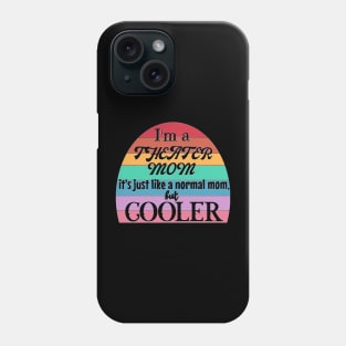 Theater Mom: Like a Normal Mom but Cooler. Theater Life, theater lover Phone Case