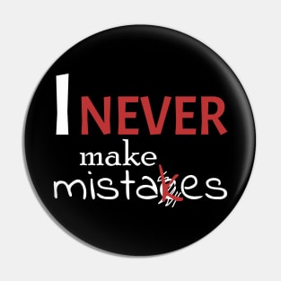 I never make mistakes Pin