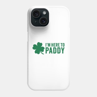 I'm Here To Paddy - St. Patrick's Day Humor Phone Case