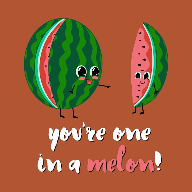 You're One In A Melon! - Cute Watermelon by Ratatosk