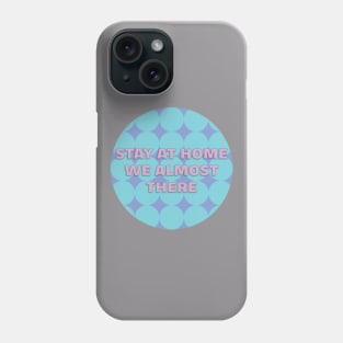 Stay At Home We Almost There Phone Case