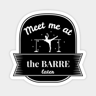 Meet Me At The Barre Later Magnet