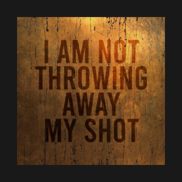 i am not throwing away my shot hamilton Hamilton TShirt TeePublic