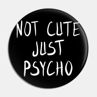 Not Cute Just Psycho Pin