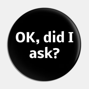 Ok, Did I Ask? Pin