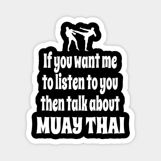 If You Want Me To Listen To You Then Talk About Muay Thai Magnet by IceTees