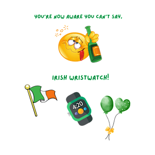 You Can't Say Irish Wristwatch T-Shirt