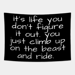 it's life you don't figure it out you just climb up on the beast and ride Tapestry