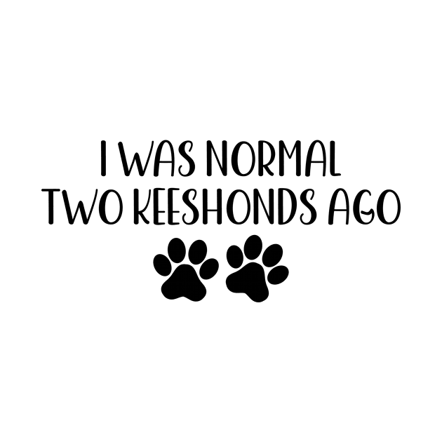 I was normal two keeshonds ago - funny dog owner gift - funny keeshond by MetalHoneyDesigns