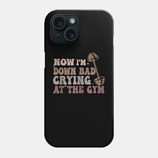 Now I'm Down Bad Crying At The Gym 56a4sd Phone Case