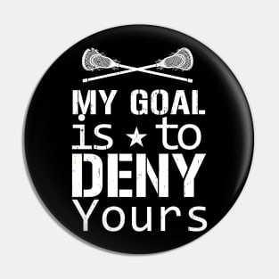 My Goal Is To Deny Yours Lacrosse Pin