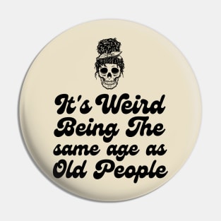 It's weird being the same age as old people Pin