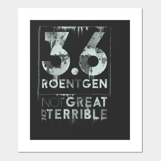 Chernobyl Quote 3 6 Roentgen Not Great Not Terrible Chernobyl