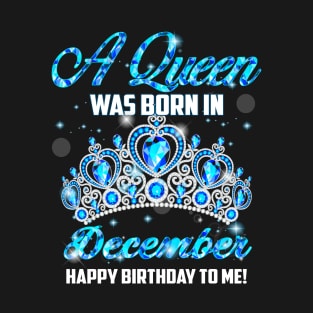 A Queen Was Born In December Happy Birthday To Me T-Shirt