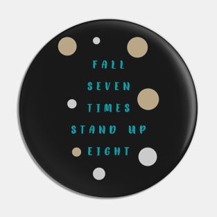 Motivation Quote - Fall seven time stand up eight Pin