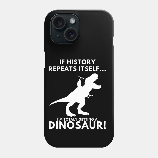 If History Repeats Itself, I'm Totally Getting A Dinosaur! Phone Case by PsychoDynamics