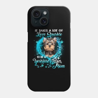 It Takes A Lot Of Love Sparkle To Be A Yorkshire Terrier Mom Phone Case