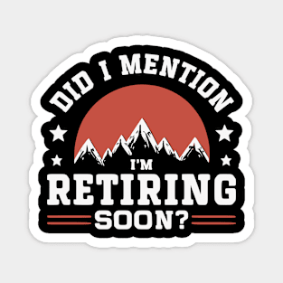 Did I Mention I'm Retiring Soon - Retirement Quotes Magnet