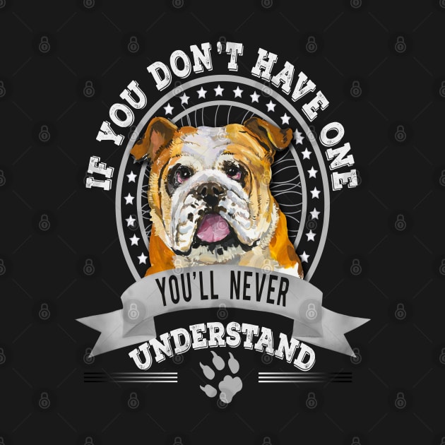 If You Don't Have One You'll Never Understand English Bulldog Owner by Sniffist Gang