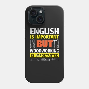 English Is Important But Woodworking is Importanter Phone Case