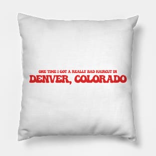 One time I got a really bad haircut in Denver, Colorado Pillow