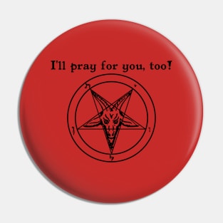 I'll pray for you, too! - Baphomet Pentagram- Satanic Humor Pin