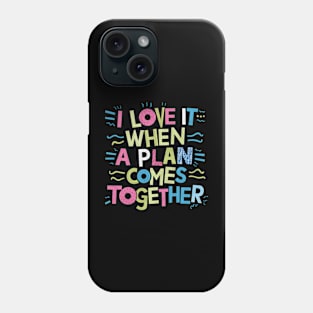 I Love It When a Plan Comes Together Phone Case