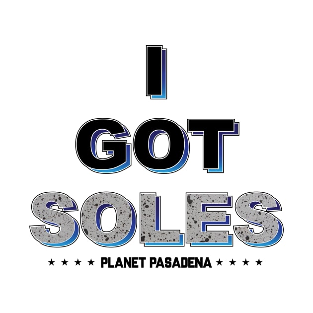 I Got Soles by Planet Pasadena