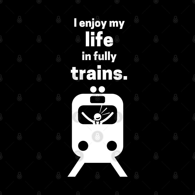 I Enjoy My Life In Fully Trains by maxdax