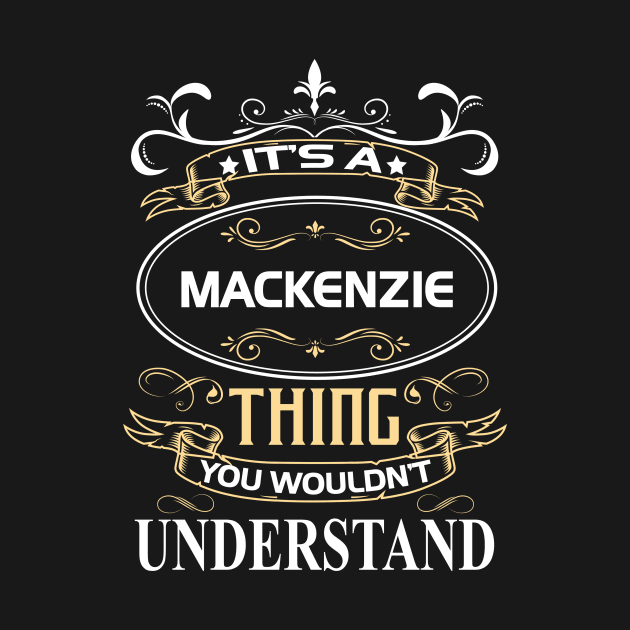 Mackenzie Name Shirt It's A Mackenzie Thing You Wouldn't Understand by Sparkle Ontani